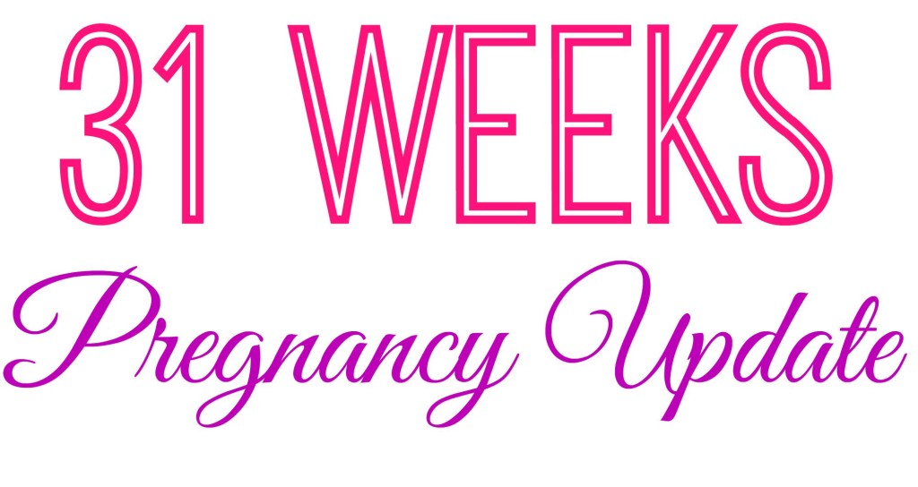 31 Weeks Pregnancy Update 